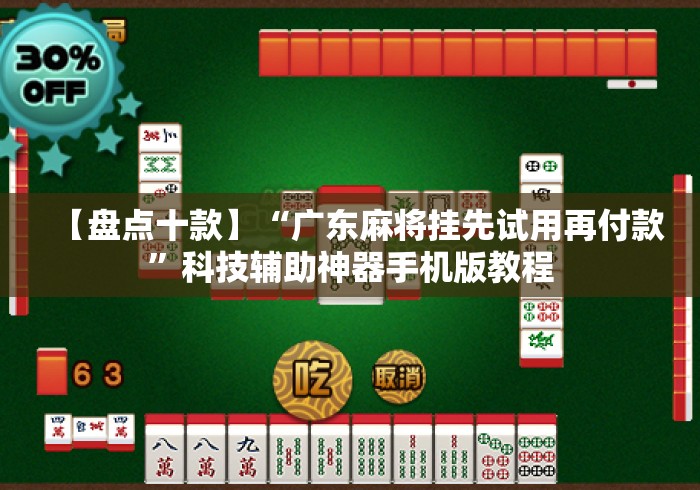 【盘点十款】“广东麻将挂先试用再付款”科技辅助神器手机版教程