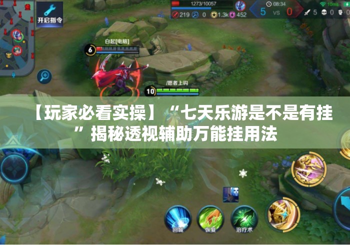 【玩家必看实操】“七天乐游是不是有挂”揭秘透视辅助万能挂用法