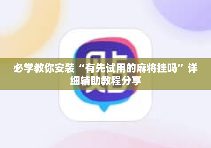 必学教你安装“有先试用的麻将挂吗”详细辅助教程分享
