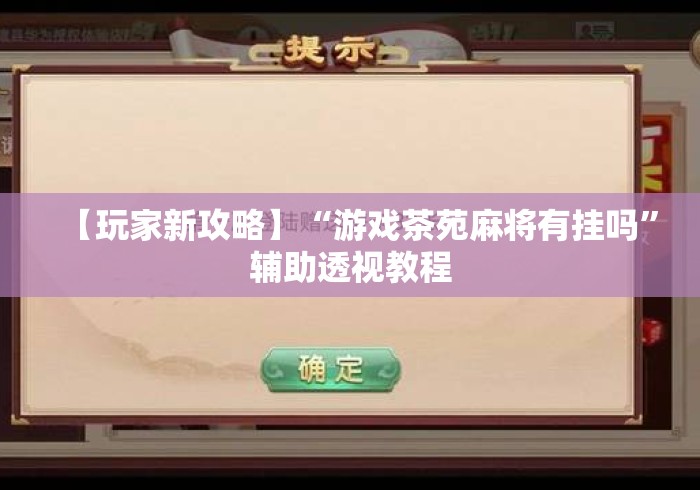 【玩家新攻略】“游戏茶苑麻将有挂吗”辅助透视教程
