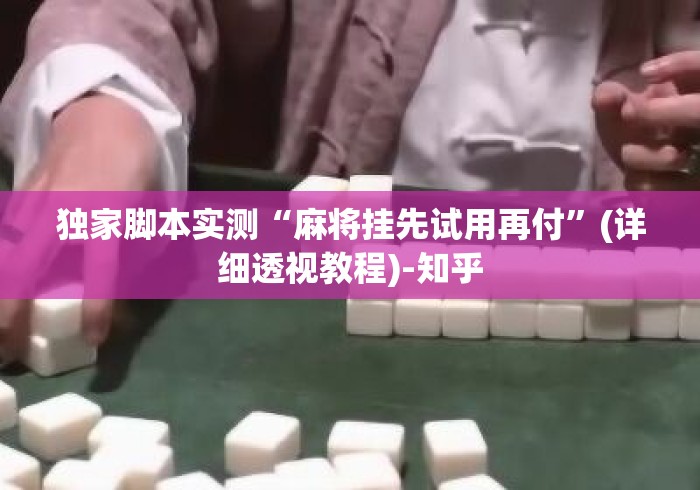 独家脚本实测“麻将挂先试用再付”(详细透视教程)-知乎