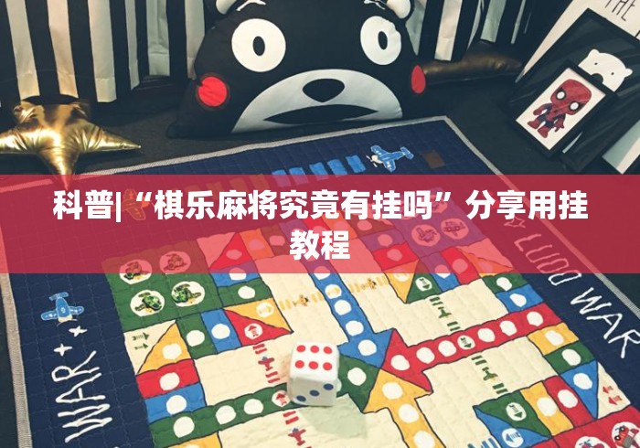 科普|“棋乐麻将究竟有挂吗”分享用挂教程