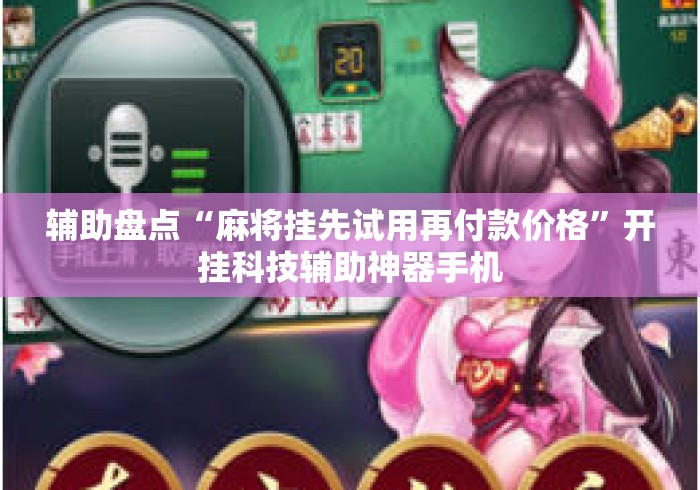 辅助盘点“麻将挂先试用再付款价格”开挂科技辅助神器手机