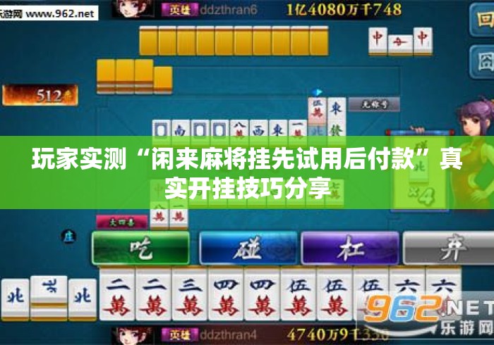 玩家实测“闲来麻将挂先试用后付款”真实开挂技巧分享