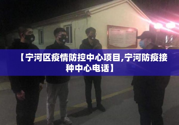 【宁河区疫情防控中心项目,宁河防疫接种中心电话】 【宁河区疫情防控中心项目,宁河防疫接种中心电话】