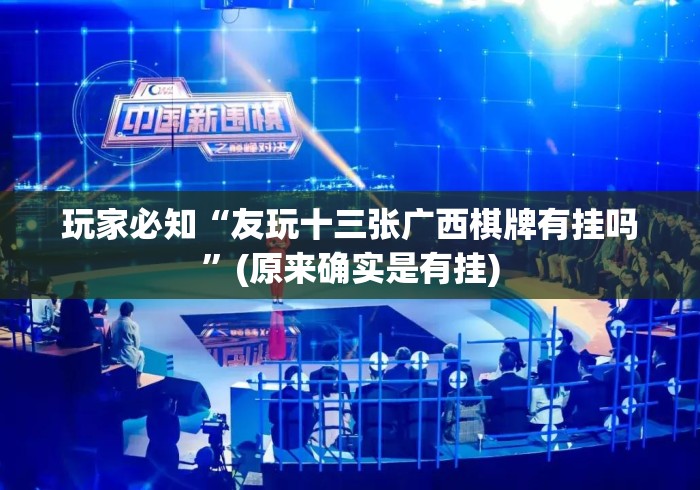 玩家必知“友玩十三张广西棋牌有挂吗	”(原来确实是有挂)
