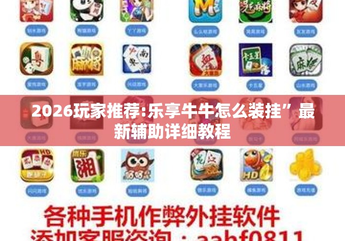 2026玩家推荐:乐享牛牛怎么装挂”最新辅助详细教程