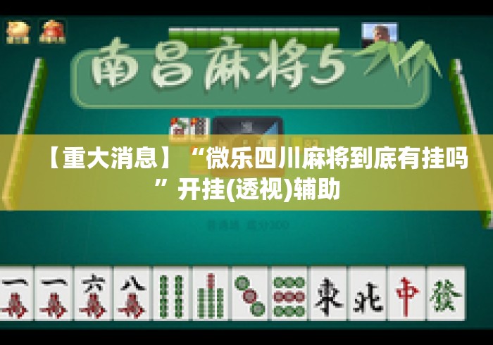 【重大消息】“微乐四川麻将到底有挂吗	”开挂(透视)辅助