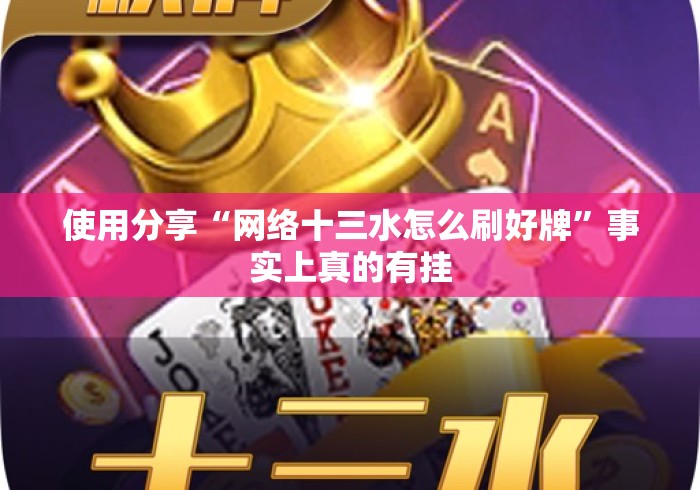使用分享“网络十三水怎么刷好牌	”事实上真的有挂