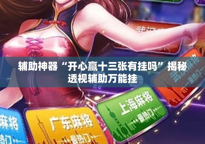 辅助神器“开心赢十三张有挂吗	”揭秘透视辅助万能挂