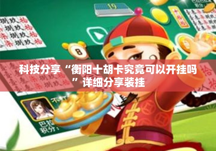 科技分享“衡阳十胡卡究竟可以开挂吗”详细分享装挂