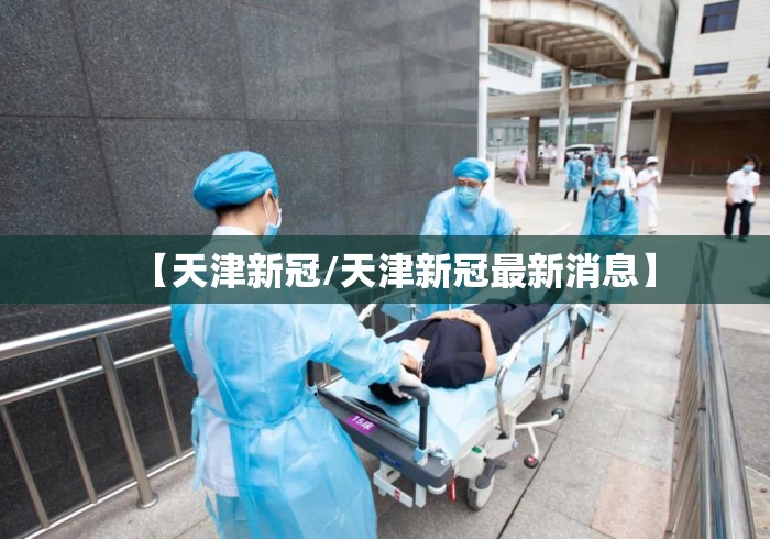【天津新冠/天津新冠最新消息】