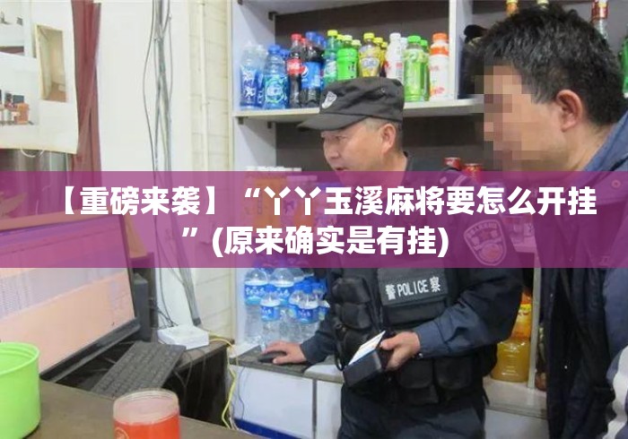 【重磅来袭】“丫丫玉溪麻将要怎么开挂	”(原来确实是有挂)
