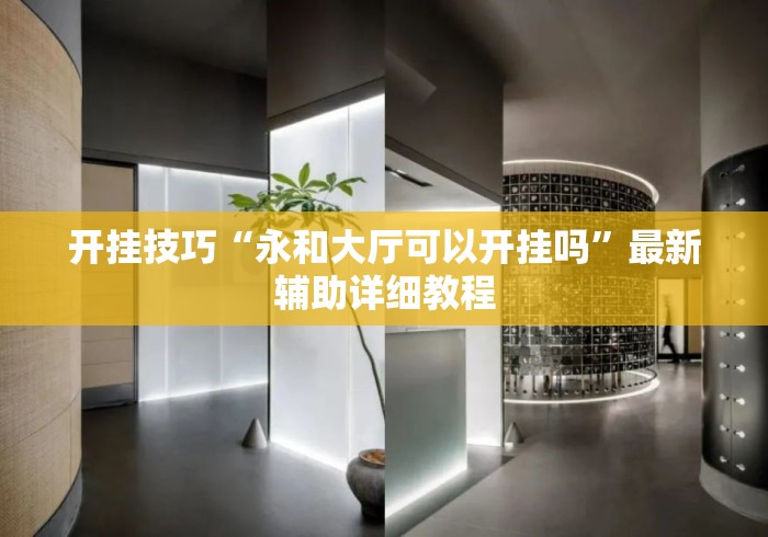 开挂技巧“永和大厅可以开挂吗”最新辅助详细教程