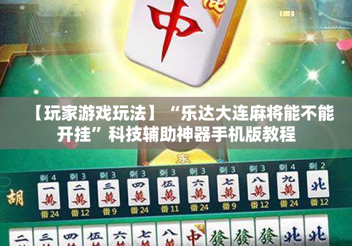 【玩家游戏玩法】“乐达大连麻将能不能开挂”科技辅助神器手机版教程