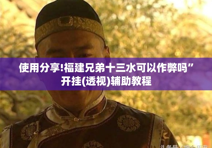 使用分享!福建兄弟十三水可以作弊吗”开挂(透视)辅助教程