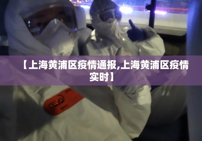 【上海黄浦区疫情通报,上海黄浦区疫情实时】 【上海黄浦区疫情通报,上海黄浦区疫情实时】
