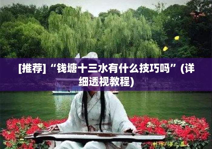 [推荐]“钱塘十三水有什么技巧吗”(详细透视教程)