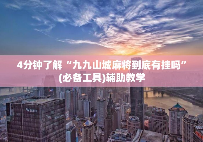 4分钟了解“九九山城麻将到底有挂吗	”(必备工具)辅助教学