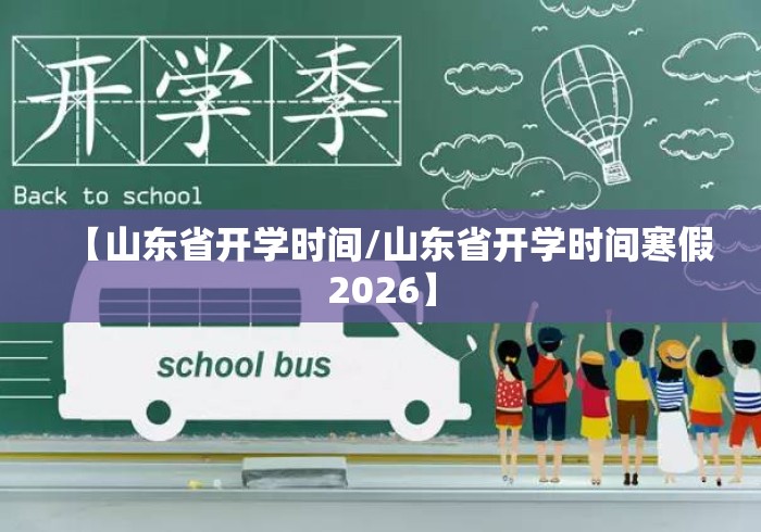 【山东省开学时间/山东省开学时间寒假2026】 【山东省开学时间/山东省开学时间寒假2026】