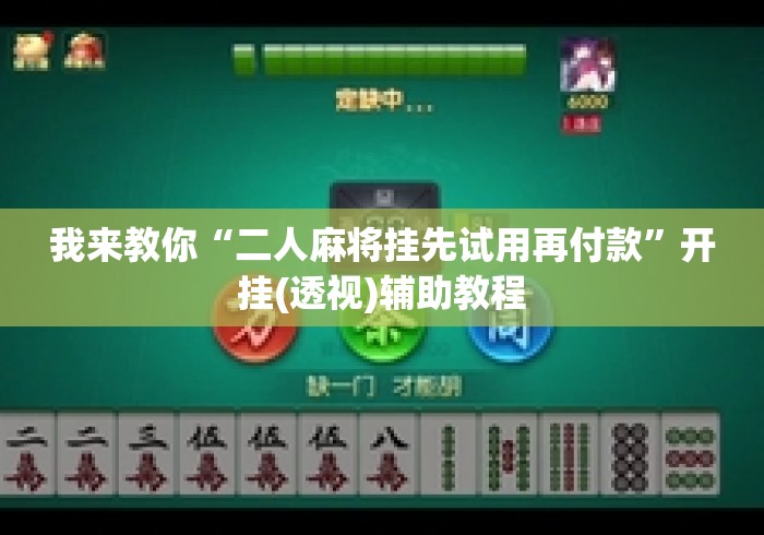 我来教你“二人麻将挂先试用再付款”开挂(透视)辅助教程