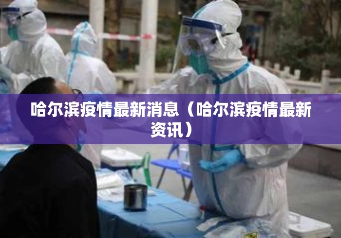哈尔滨疫情最新消息(哈尔滨疫情最新资讯) 哈尔滨疫情最新消息(哈尔滨疫情最新资讯)