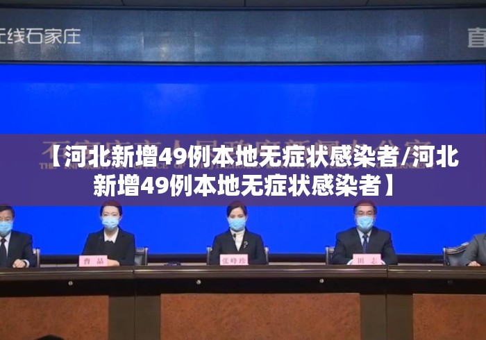 【河北新增49例本地无症状感染者/河北新增49例本地无症状感染者】
