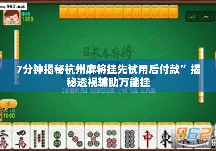 7分钟揭秘杭州麻将挂先试用后付款”揭秘透视辅助万能挂