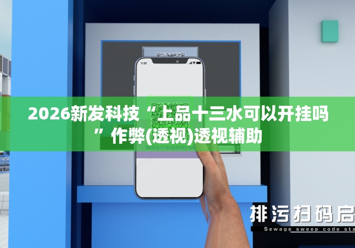 2026新发科技“上品十三水可以开挂吗”作弊(透视)透视辅助