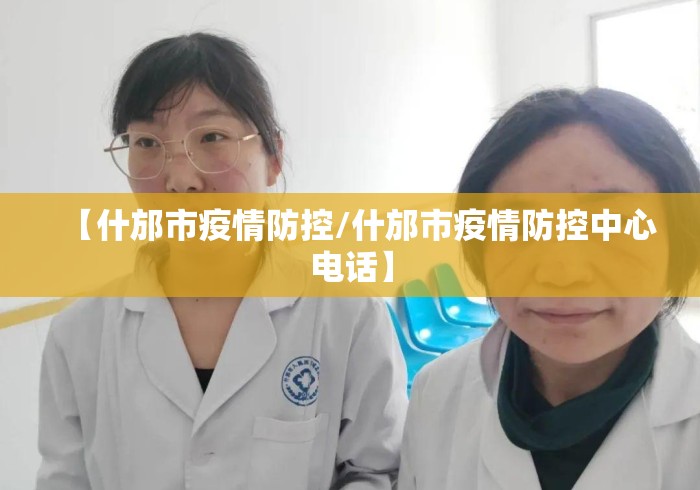 【什邡市疫情防控/什邡市疫情防控中心电话】 【什邡市疫情防控/什邡市疫情防控中心电话】