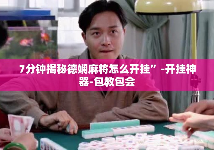 7分钟揭秘德娴麻将怎么开挂”-开挂神器-包教包会