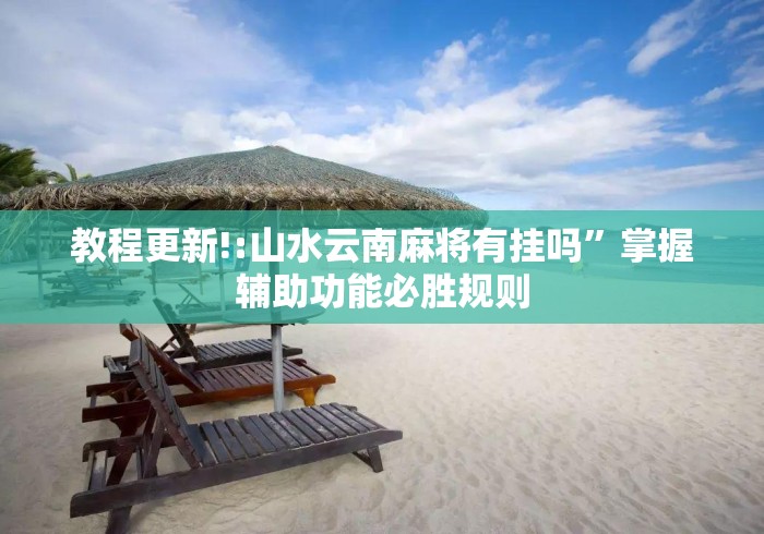 教程更新!:山水云南麻将有挂吗”掌握辅助功能必胜规则