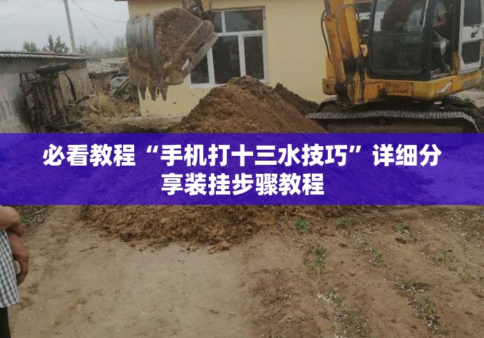必看教程“手机打十三水技巧”详细分享装挂步骤教程