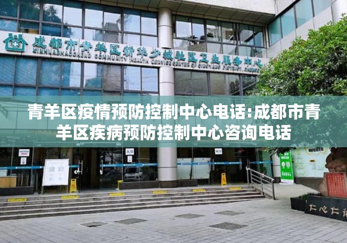 青羊区疫情预防控制中心电话:成都市青羊区疾病预防控制中心咨询电话 青羊区疫情预防控制中心电话:成都市青羊区疾病预防控制中心咨询电话