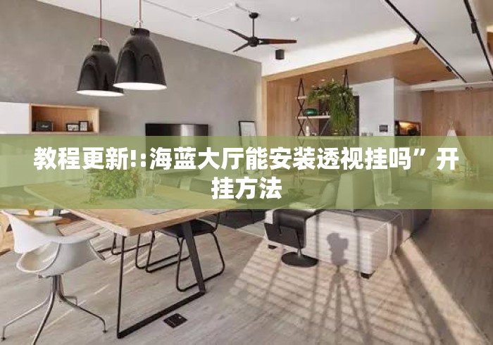 教程更新!:海蓝大厅能安装透视挂吗”开挂方法