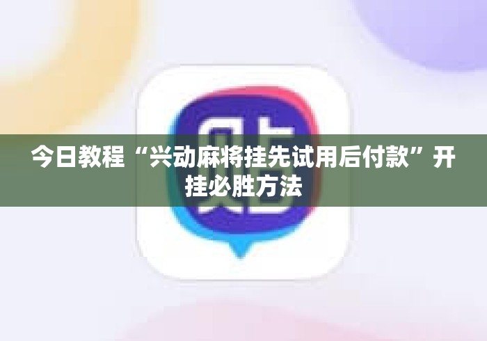 今日教程“兴动麻将挂先试用后付款”开挂必胜方法