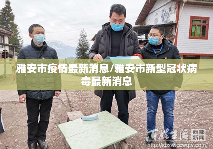 雅安市疫情最新消息/雅安市新型冠状病毒最新消息 雅安市疫情最新消息/雅安市新型冠状病毒最新消息