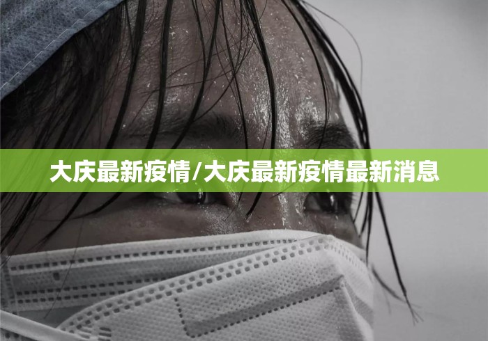 大庆最新疫情/大庆最新疫情最新消息 大庆最新疫情/大庆最新疫情最新消息