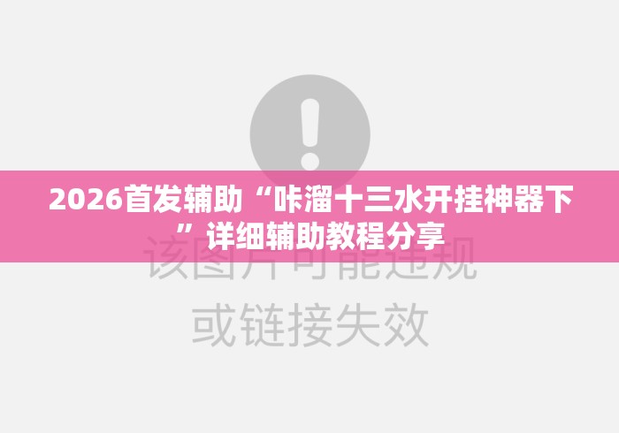 2026首发辅助“咔溜十三水开挂神器下”详细辅助教程分享