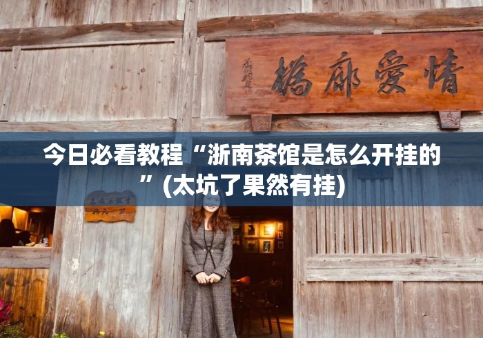 今日必看教程“浙南茶馆是怎么开挂的”(太坑了果然有挂)