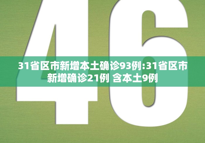 31省区市新增本土确诊93例:31省区市新增确诊21例 含本土9例 31省区市新增本土确诊93例:31省区市新增确诊21例 含本土9例