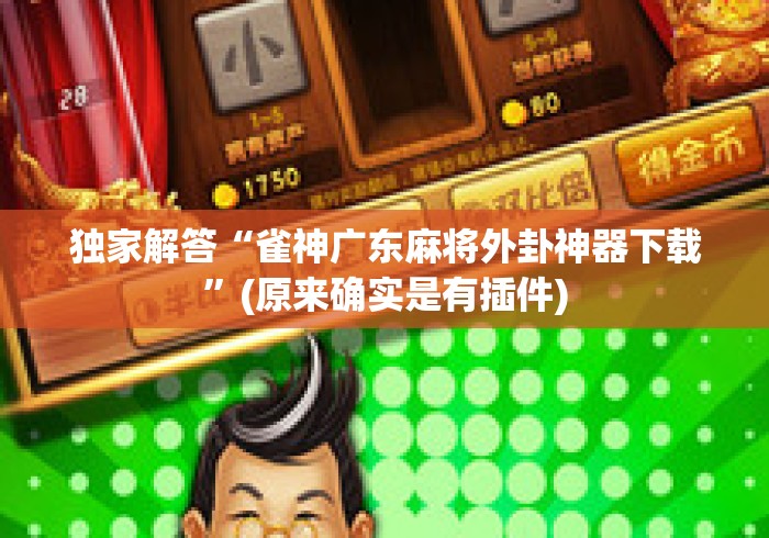 独家解答“雀神广东麻将外卦神器下载”(原来确实是有插件)