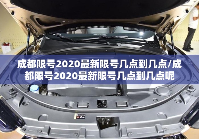 成都限号2020最新限号几点到几点/成都限号2020最新限号几点到几点呢 成都限号2020最新限号几点到几点/成都限号2020最新限号几点到几点呢