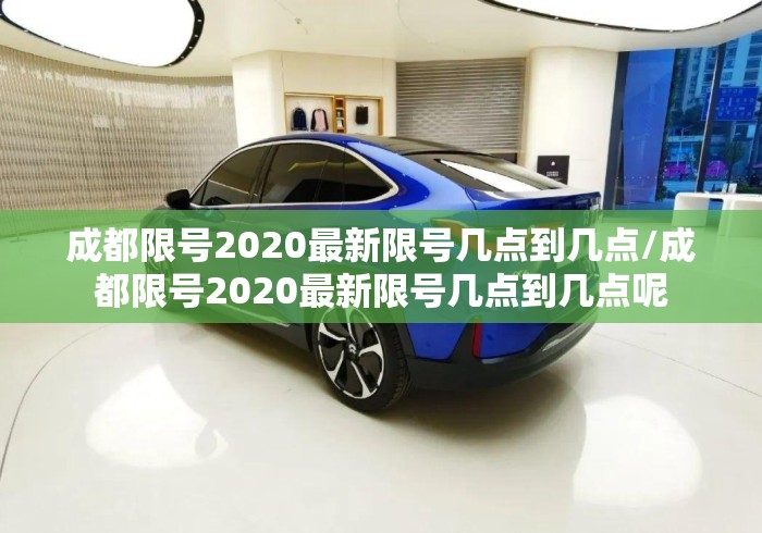 成都限号2020最新限号几点到几点/成都限号2020最新限号几点到几点呢 成都限号2020最新限号几点到几点/成都限号2020最新限号几点到几点呢