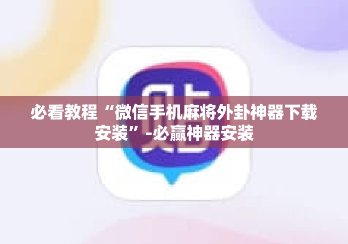 必看教程“微信手机麻将外卦神器下载安装	”-必赢神器安装