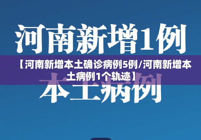 【河南新增本土确诊病例5例/河南新增本土病例1个轨迹】 【河南新增本土确诊病例5例/河南新增本土病例1个轨迹】