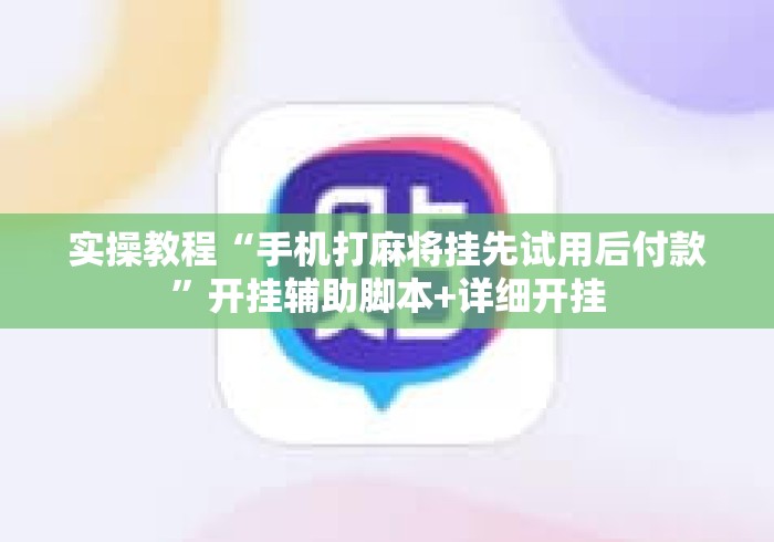 实操教程“手机打麻将挂先试用后付款”开挂辅助脚本+详细开挂