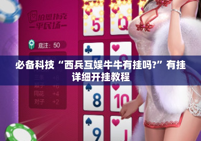 必备科技“西兵互娱牛牛有挂吗?”有挂详细开挂教程