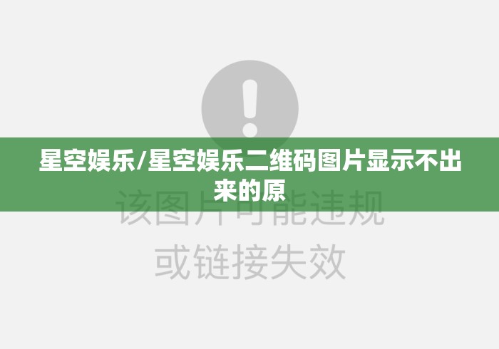 星空娱乐/星空娱乐二维码图片显示不出来的原 星空娱乐/星空娱乐二维码图片显示不出来的原