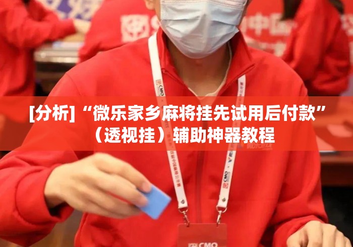 [分析]“微乐家乡麻将挂先试用后付款	”（透视挂）辅助神器教程